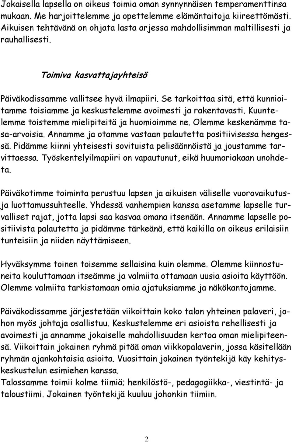 Se tarkoittaa sitä, että kunnioitamme toisiamme ja keskustelemme avoimesti ja rakentavasti. Kuuntelemme toistemme mielipiteitä ja huomioimme ne. Olemme keskenämme tasa-arvoisia.