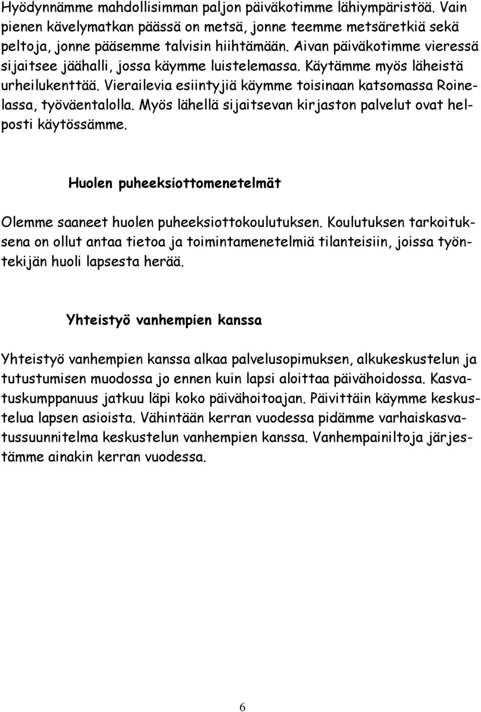 Myös lähellä sijaitsevan kirjaston palvelut ovat helposti käytössämme. Huolen puheeksiottomenetelmät Olemme saaneet huolen puheeksiottokoulutuksen.