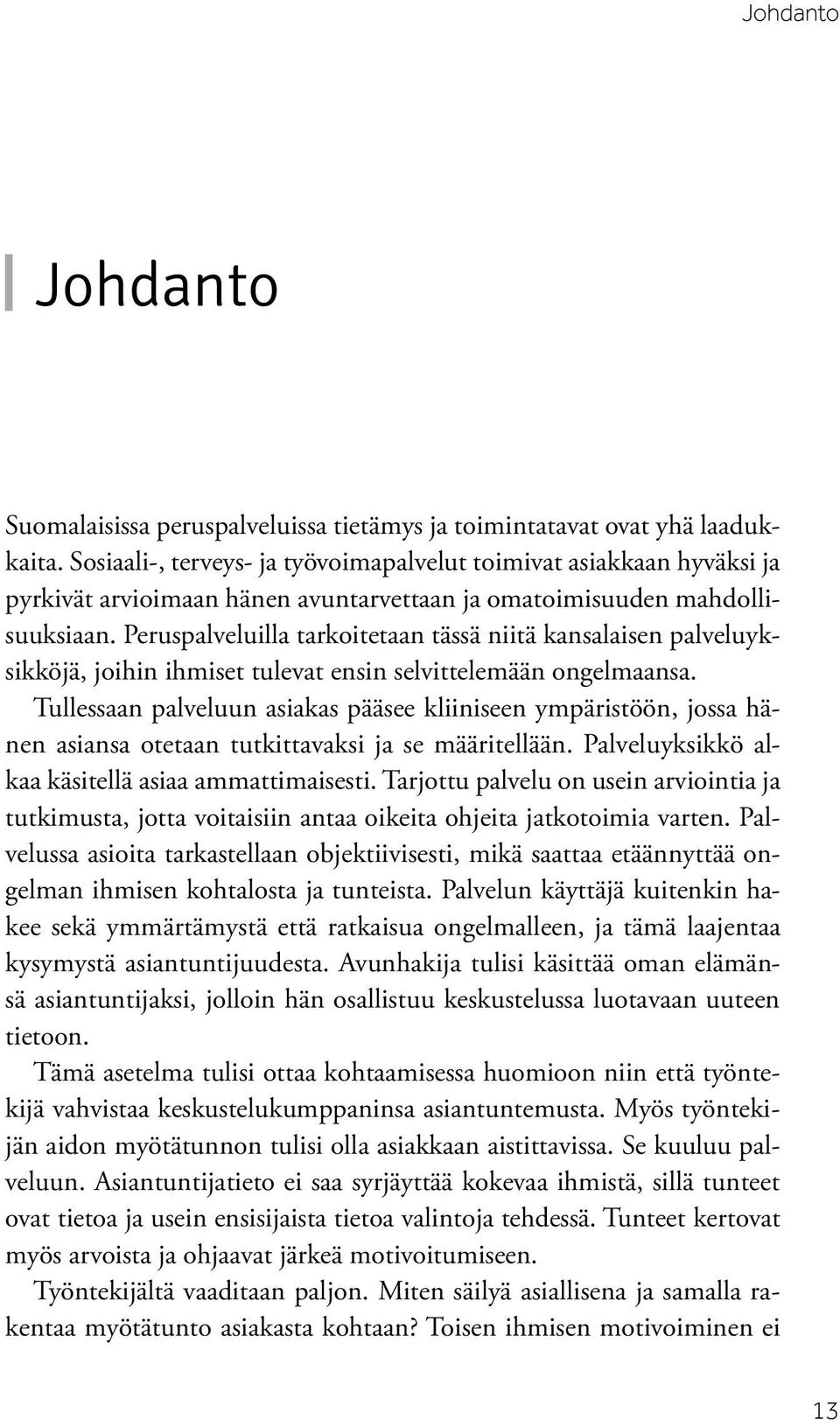 Peruspalveluilla tarkoitetaan tässä niitä kansalaisen palveluyksikköjä, joihin ihmiset tulevat ensin selvittelemään ongelmaansa.