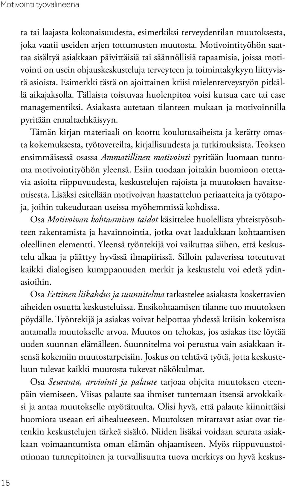 Esimerkki tästä on ajoittainen kriisi mielenterveystyön pitkällä aikajaksolla. Tällaista toistuvaa huolenpitoa voisi kutsua care tai case managementiksi.