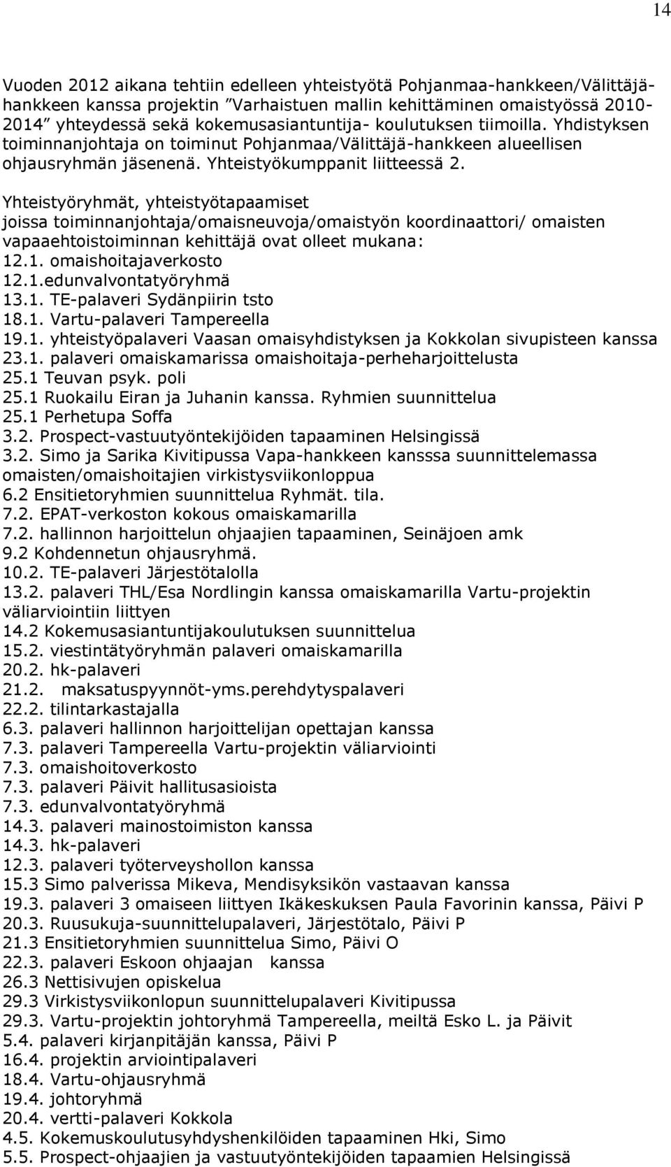 Yhteistyöryhmät, yhteistyötapaamiset joissa toiminnanjohtaja/omaisneuvoja/omaistyön koordinaattori/ omaisten vapaaehtoistoiminnan kehittäjä ovat olleet mukana: 12.1. omaishoitajaverkosto 12.1.edunvalvontatyöryhmä 13.