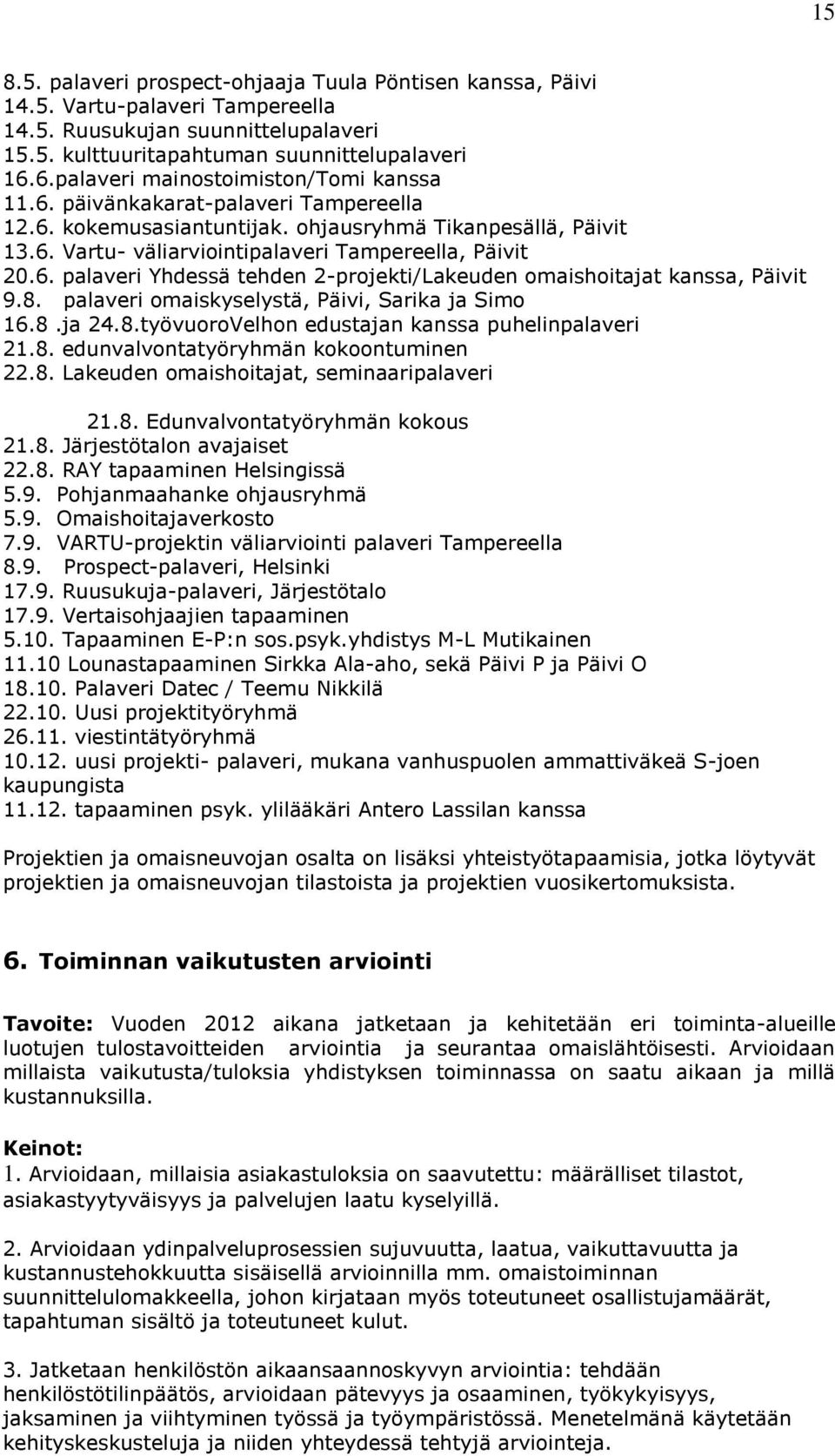 6. palaveri Yhdessä tehden 2-projekti/Lakeuden omaishoitajat kanssa, Päivit 9.8. palaveri omaiskyselystä, Päivi, Sarika ja Simo 16.8.ja 24.8.työvuoroVelhon edustajan kanssa puhelinpalaveri 21.8. edunvalvontatyöryhmän kokoontuminen 22.