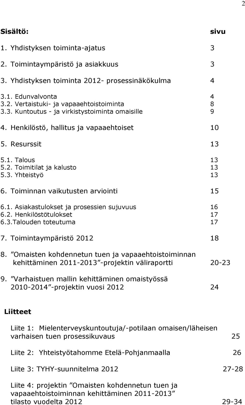 Toiminnan vaikutusten arviointi 15 6.1. Asiakastulokset ja prosessien sujuvuus 16 6.2. Henkilöstötulokset 17 6.3.Talouden toteutuma 17 7. Toimintaympäristö 2012 18 8.