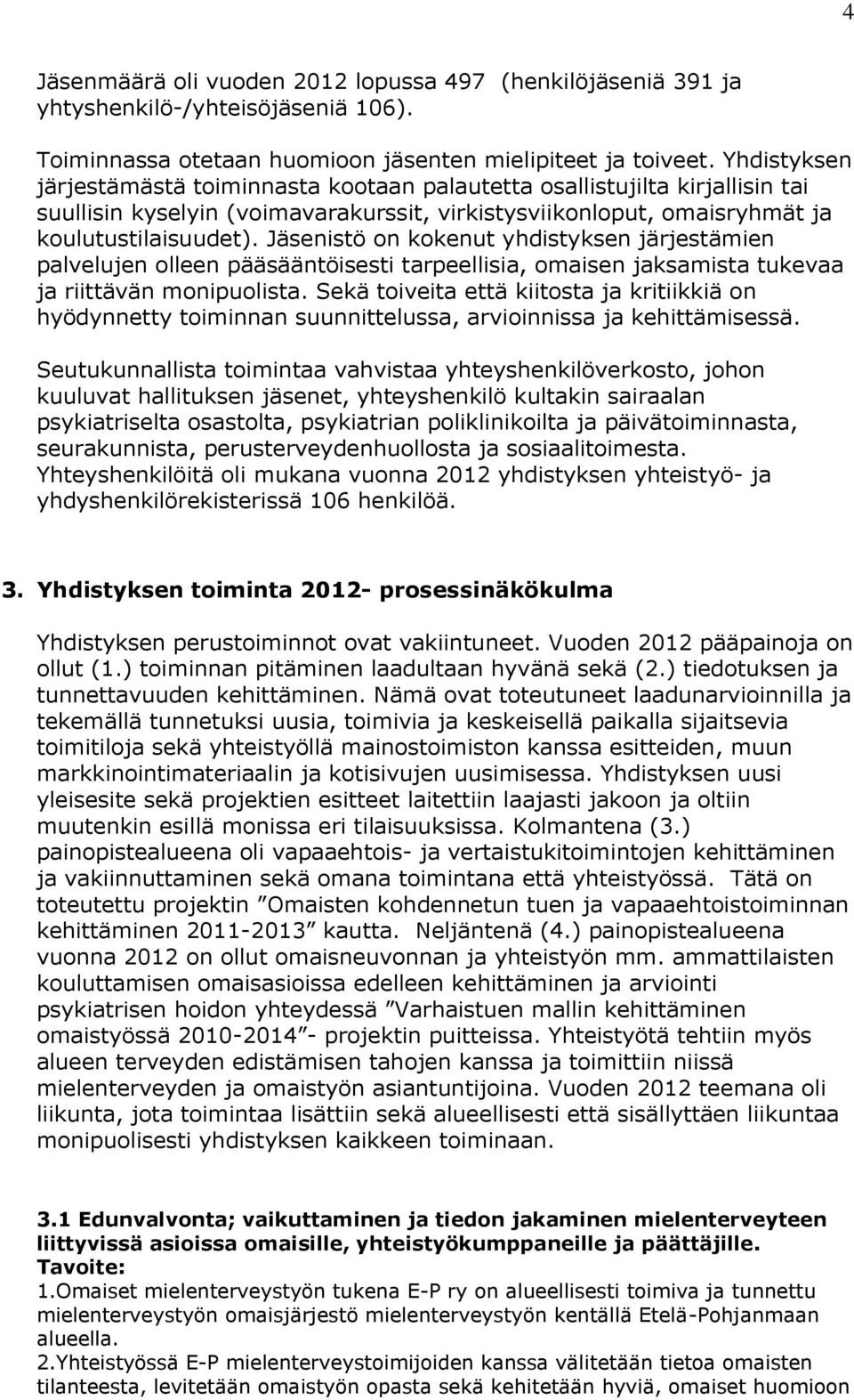 Jäsenistö on kokenut yhdistyksen järjestämien palvelujen olleen pääsääntöisesti tarpeellisia, omaisen jaksamista tukevaa ja riittävän monipuolista.