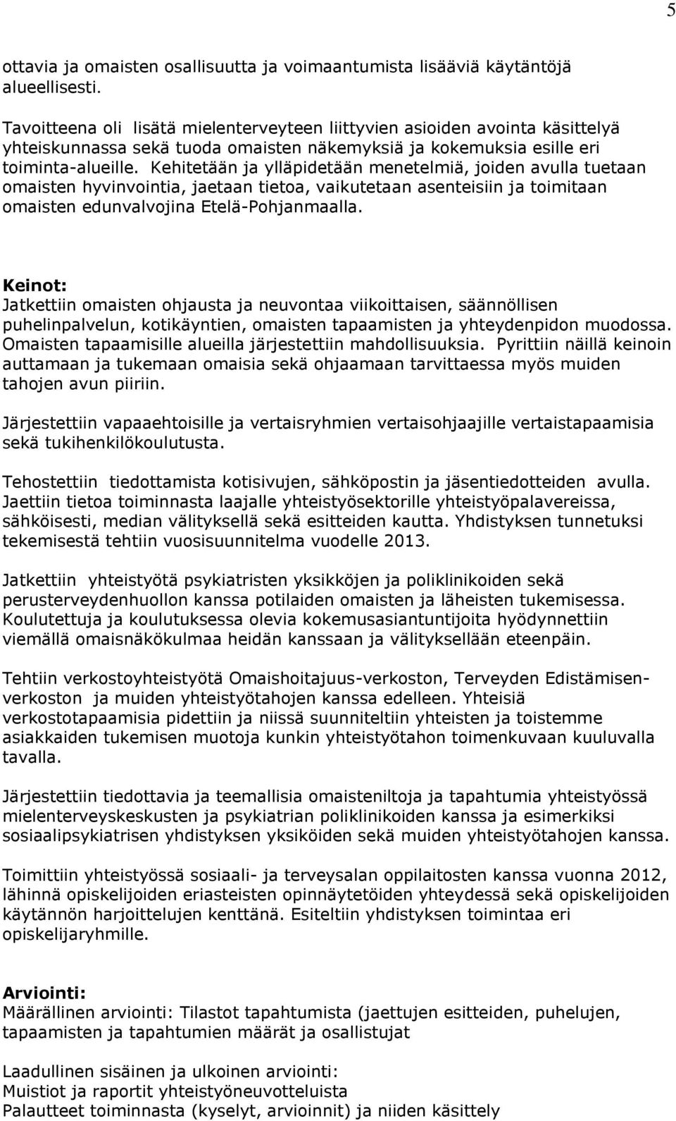 Kehitetään ja ylläpidetään menetelmiä, joiden avulla tuetaan omaisten hyvinvointia, jaetaan tietoa, vaikutetaan asenteisiin ja toimitaan omaisten edunvalvojina Etelä-Pohjanmaalla.