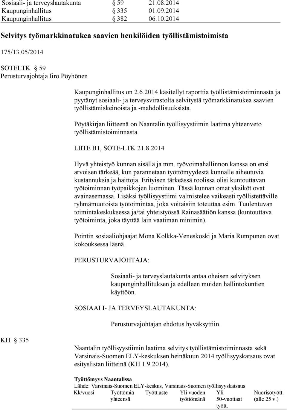 2014 käsitellyt raporttia työllistämistoiminnasta ja pyytänyt sosiaali- ja terveysvirastolta selvitystä työmarkkinatukea saavien työllistämiskeinoista ja -mahdollisuuksista.
