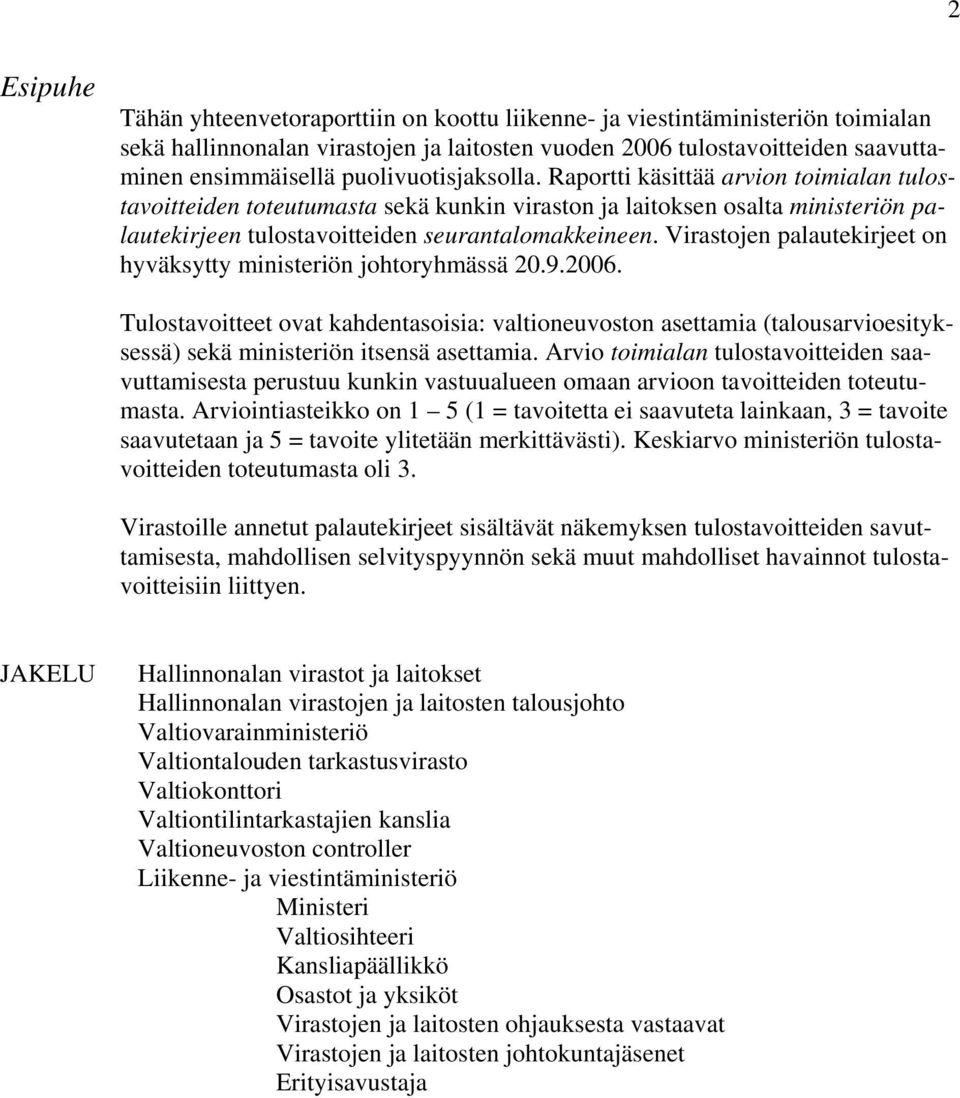 Virastojen palautekirjeet on hyväksytty ministeriön johtoryhmässä 20.9.2006. Tulostavoitteet ovat kahdentasoisia: valtioneuvoston asettamia (talousarvioesityksessä) sekä ministeriön itsensä asettamia.