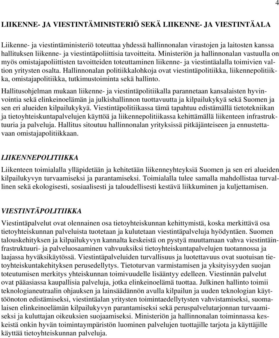 Hallinnonalan politiikkalohkoja ovat viestintäpolitiikka, liikennepolitiikka, omistajapolitiikka, tutkimustoiminta sekä hallinto.