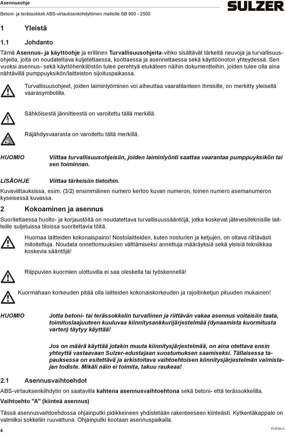 sekä käyttöönoton yhteydessä. Sen vuoksi asennus- sekä käyttöhenkilöstön tulee perehtyä etukäteen näihin dokumentteihin, joiden tulee olla aina nähtävillä pumppuyksikön/laitteiston sijoituspaikassa.