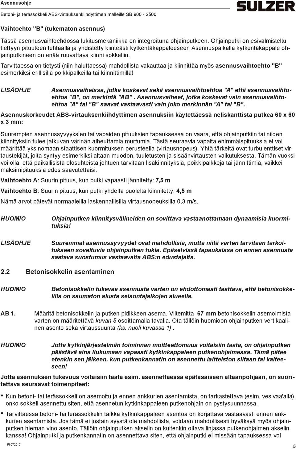 Tarvittaessa on tietysti (niin haluttaessa) mahdollista vakauttaa ja kiinnittää myös asennusvaihtoehto "B" esimerkiksi erillisillä poikkipalkeilla tai kiinnittimillä!