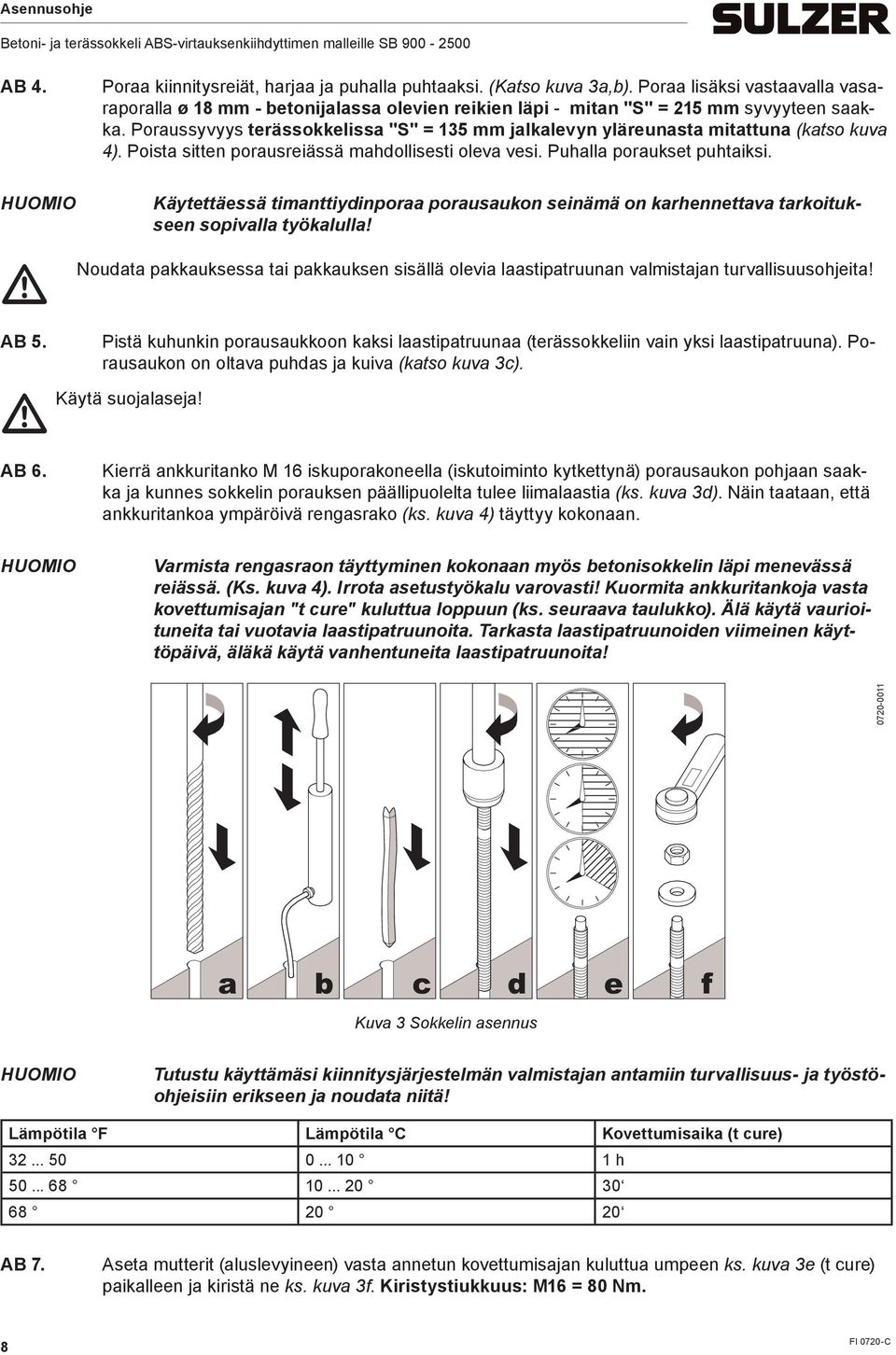 m Noudata Käytettäessä timanttiydinporaa porausaukon seinämä on karhennettava tarkoitukseen sopivalla työkalulla!