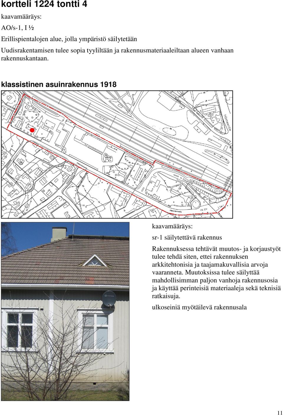 klassistinen asuinrakennus 1918 sr-1 säilytettävä rakennus Rakennuksessa tehtävät muutos- ja korjaustyöt tulee tehdä siten, ettei