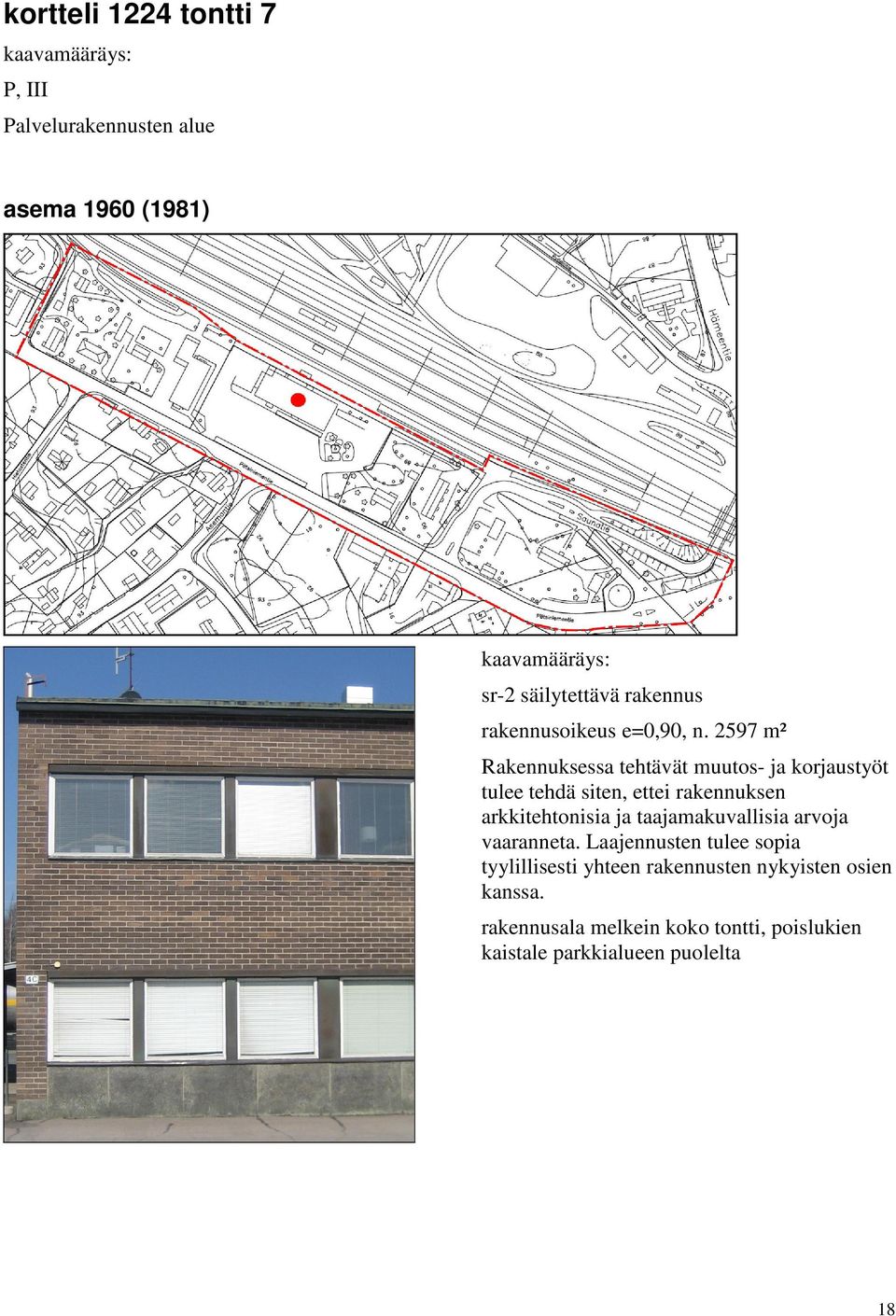 2597 m² Rakennuksessa tehtävät muutos- ja korjaustyöt tulee tehdä siten, ettei rakennuksen arkkitehtonisia