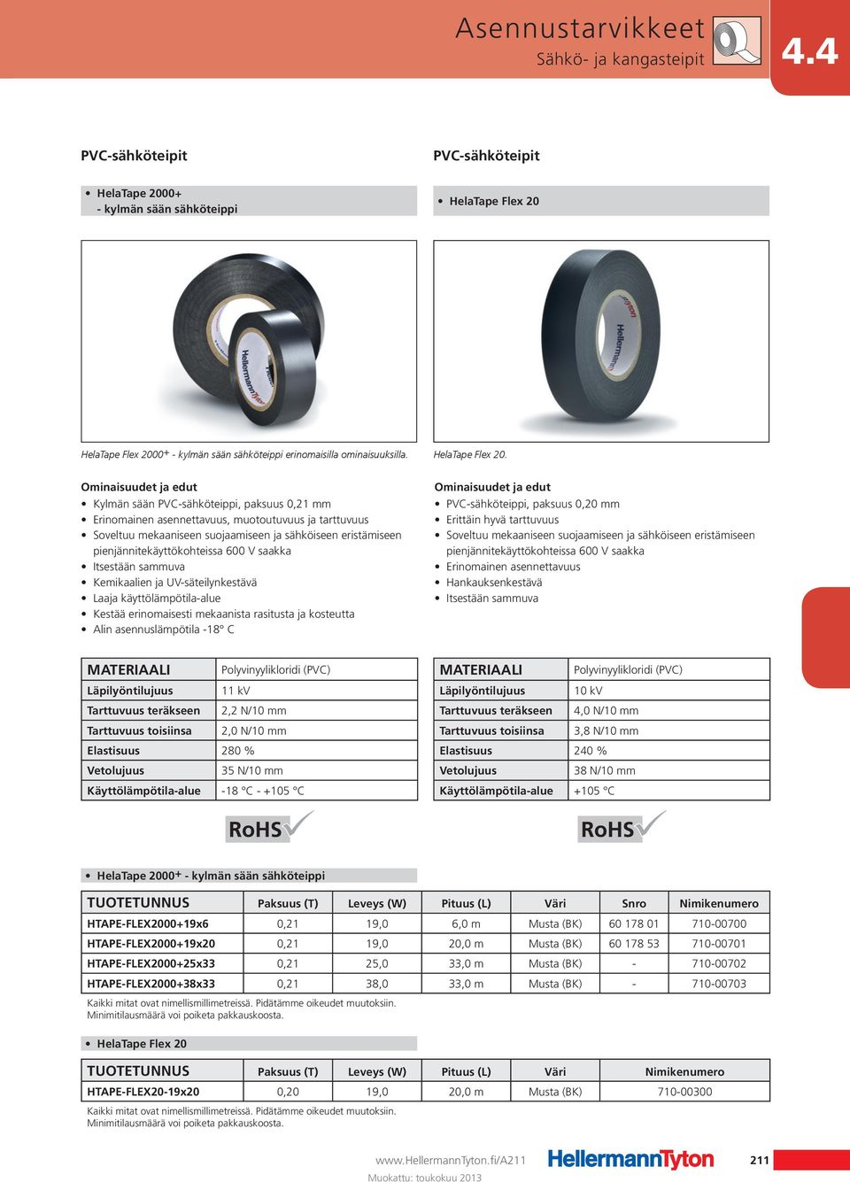 Kylmän sään PVC-sähköteippi, paksuus 0,21 mm Erinomainen asennettavuus, muotoutuvuus ja tarttuvuus Soveltuu mekaaniseen suojaamiseen ja sähköiseen eristämiseen pienjännitekäyttökohteissa 600 V saakka