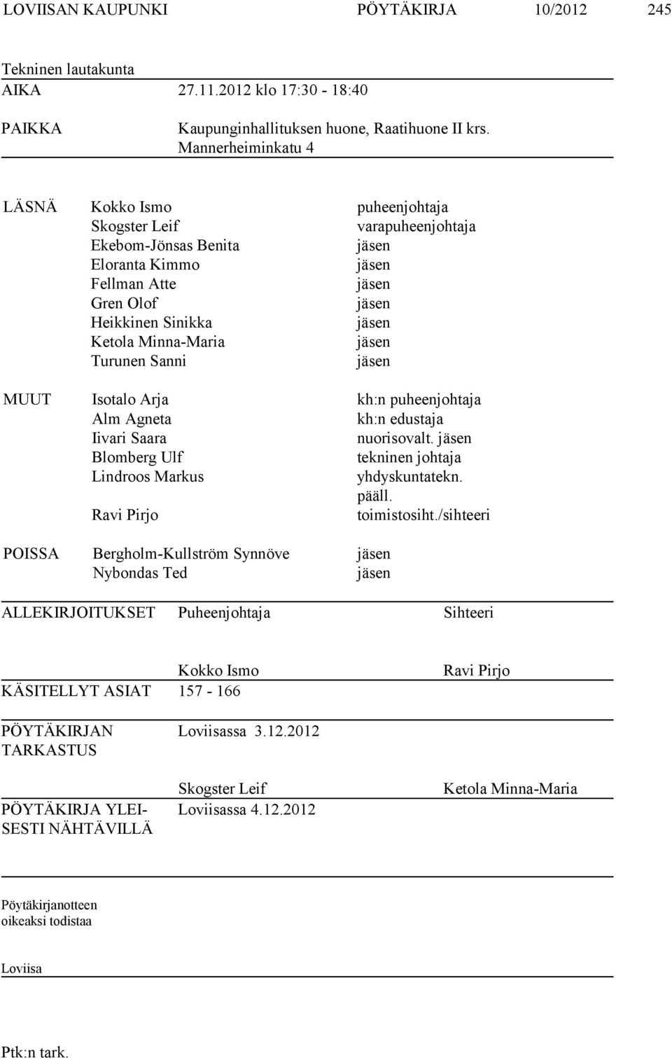 Isotalo Arja kh:n puheenjohtaja Alm Agneta kh:n edustaja Iivari Saara nuorisovalt. Blomberg Ulf tekninen johtaja Lindroos Markus yhdyskuntatekn. pääll. Ravi Pirjo toimistosiht.