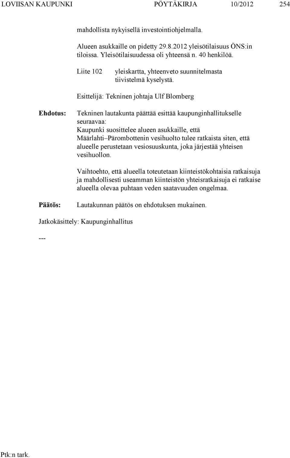 Esittelijä: Tekninen johtaja Ulf Blomberg Tekninen lautakunta päättää esittää kaupunginhallitukselle seuraavaa: Kaupunki suosittelee alueen asukkaille, että Määrlahti Pärombottenin vesihuolto tulee