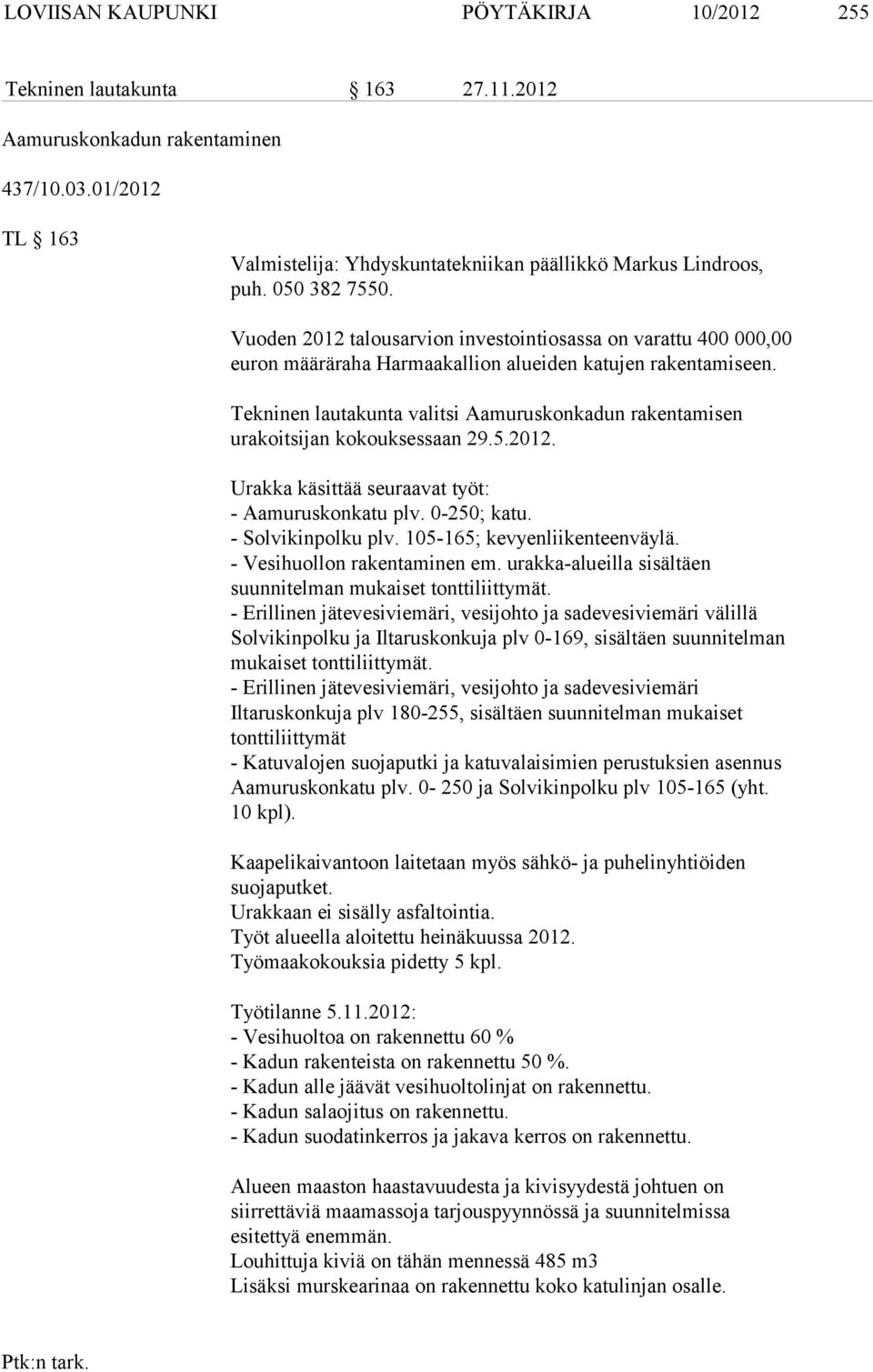 Tekninen lautakunta valitsi Aamuruskonkadun rakentamisen urakoitsijan kokouksessaan 29.5.2012. Urakka käsittää seuraavat työt: - Aamuruskonkatu plv. 0-250; katu. - Solvikinpolku plv.