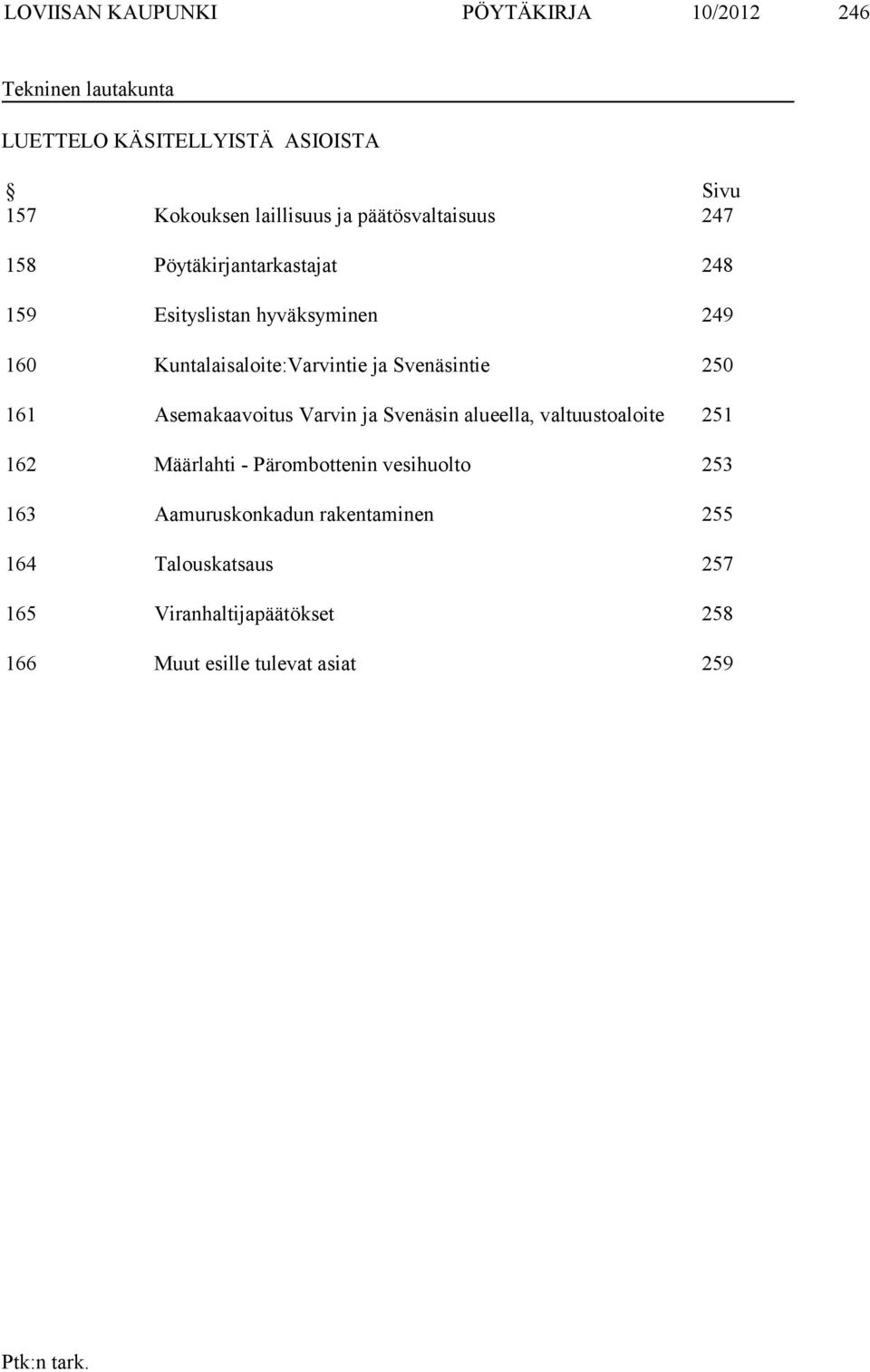 Svenäsintie 250 161 Asemakaavoitus Varvin ja Svenäsin alueella, valtuustoaloite 251 162 Määrlahti - Pärombottenin