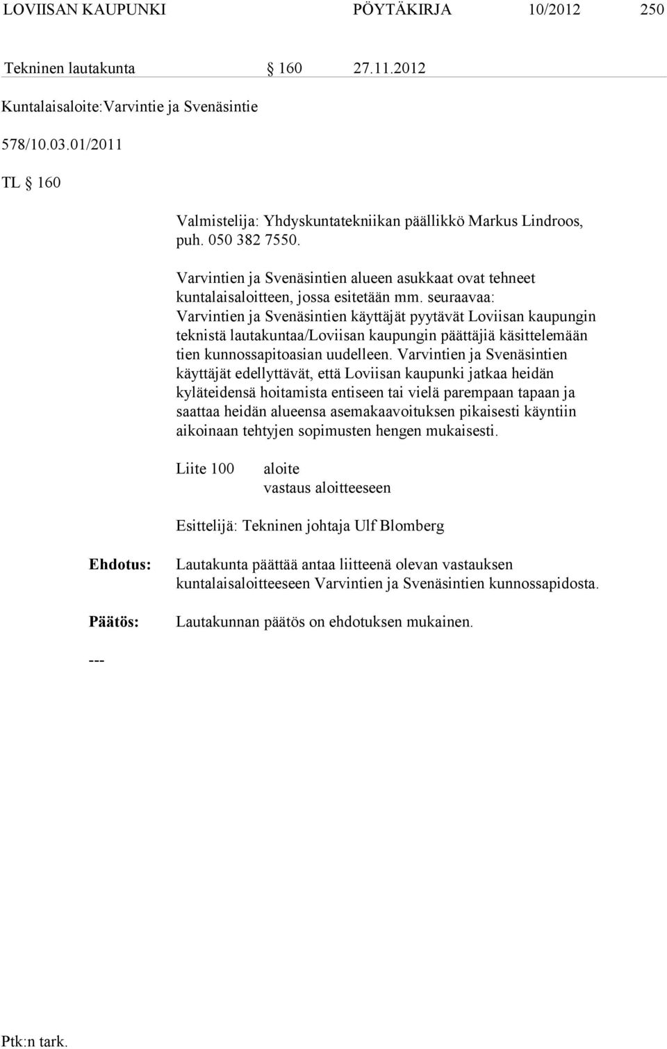 seuraavaa: Varvintien ja Svenäsintien käyttäjät pyytävät Loviisan kaupungin teknistä lautakuntaa/loviisan kaupungin päättäjiä käsittelemään tien kunnossapitoasian uudelleen.