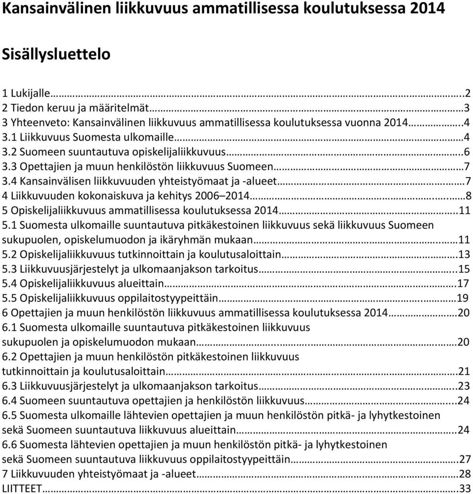 2 Suomeen suuntautuva opiskelijaliikkuvuus..6 3.3 Opettajien n n liikkuvuus Suomeen 7 3.4 Kansainvälisen liikkuvuuden yhteistyömaat ja -alueet..7 4 Liikkuvuuden kokonaiskuva ja kehitys 2006 2014.