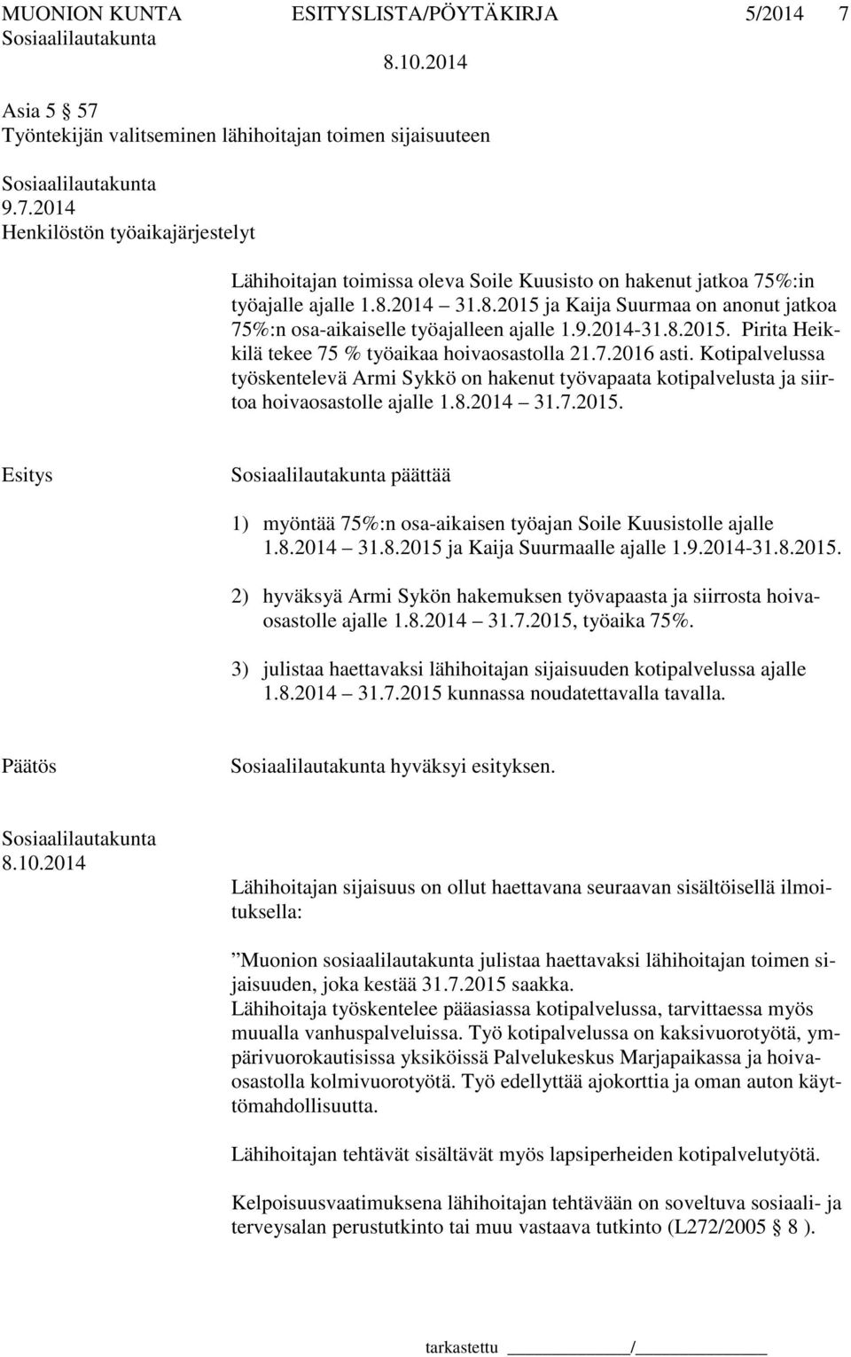 Kotipalvelussa työskentelevä Armi Sykkö on hakenut työvapaata kotipalvelusta ja siirtoa hoivaosastolle ajalle 1.8.2014 31.7.2015.