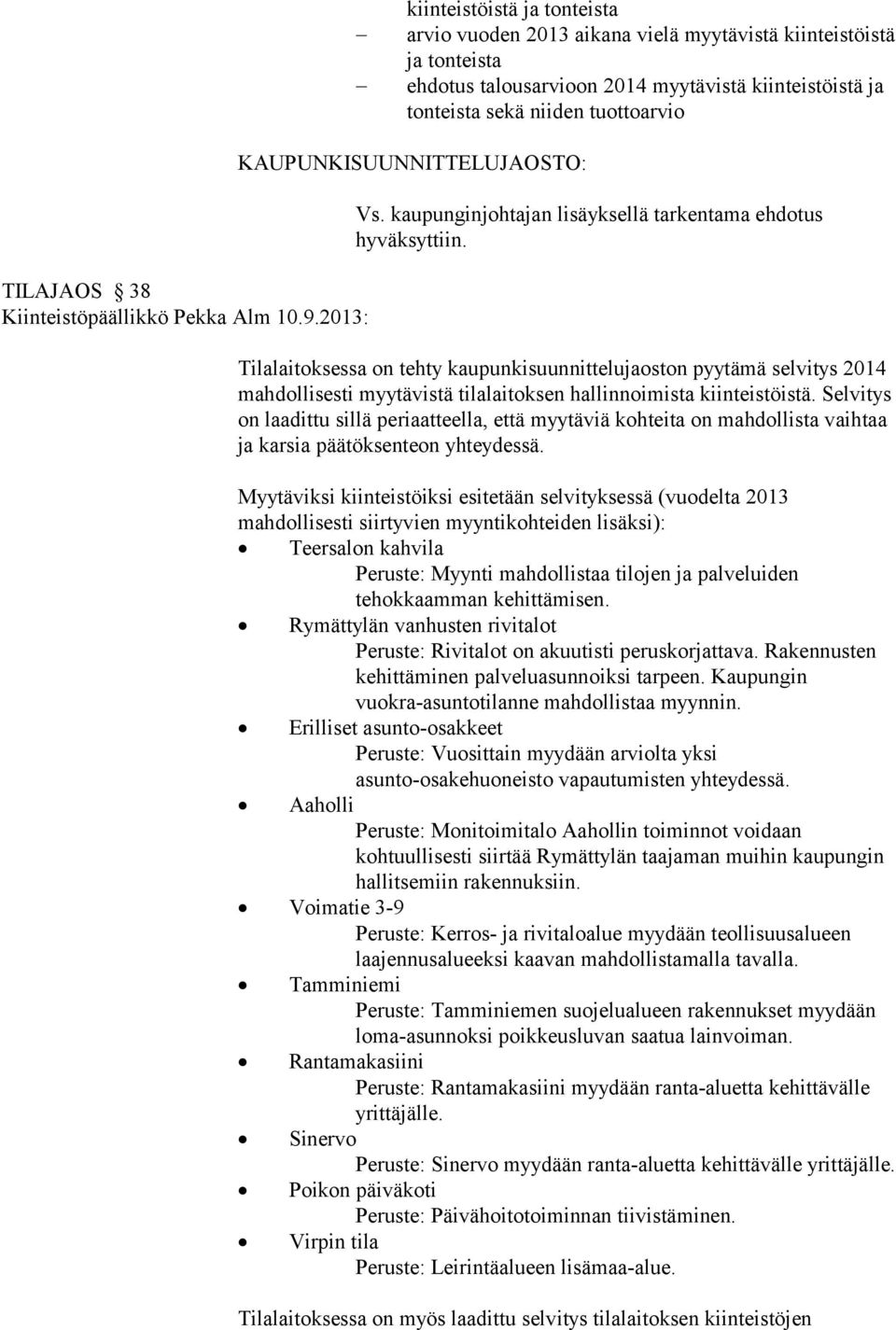 Tilalaitoksessa on tehty kaupunkisuunnittelujaoston pyytämä selvitys 2014 mahdollisesti myytävistä tilalaitoksen hallinnoimista kiinteistöistä.