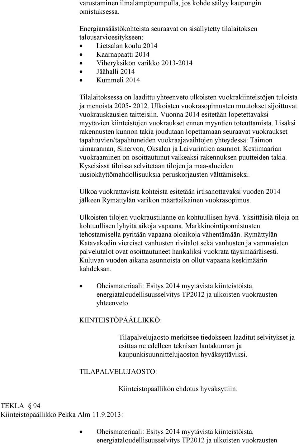 on laadittu yhteenveto ulkoisten vuokrakiinteistöjen tuloista ja menoista 2005-2012. Ulkoisten vuokrasopimusten muutokset sijoittuvat vuokrauskausien taitteisiin.