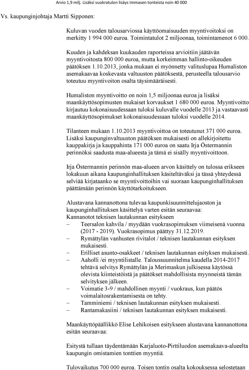 Kuuden ja kahdeksan kuukauden raporteissa arvioitiin jäätävän myyntivoitosta 800 000 euroa, mutta korkeimman hallinto-oikeuden päätöksen 1.10.