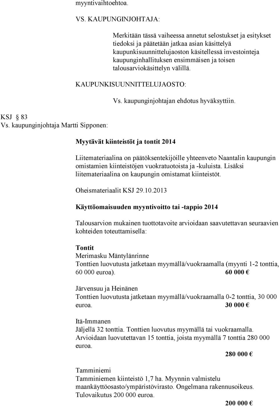 ensimmäisen ja toisen talousarviokäsittelyn välillä. KAUPUNKISUUNNITTELUJAOSTO: Vs. kaupunginjohtajan ehdotus hyväksyttiin.