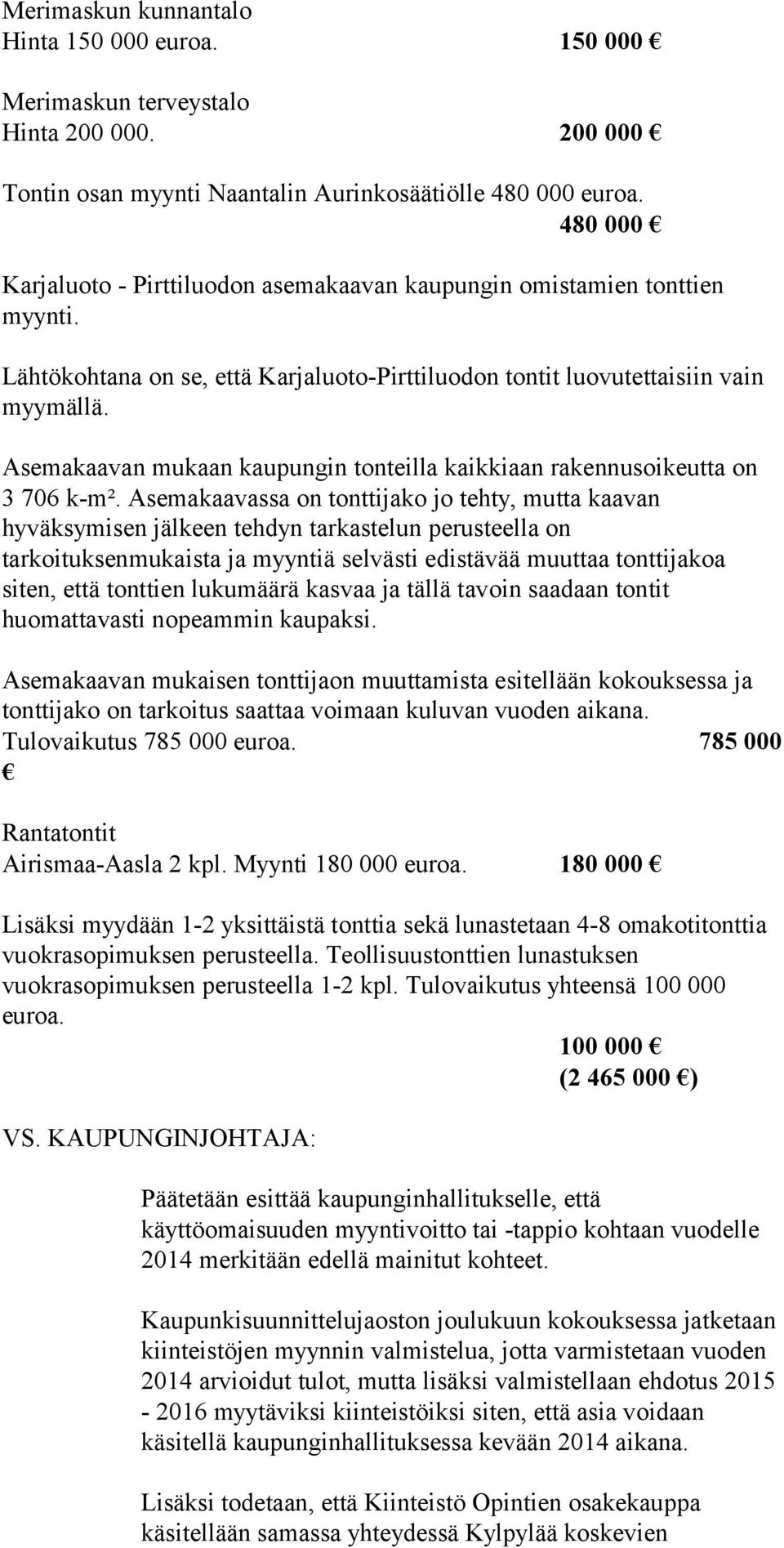 Asemakaavan mukaan kaupungin tonteilla kaikkiaan rakennusoikeutta on 3 706 k-m².