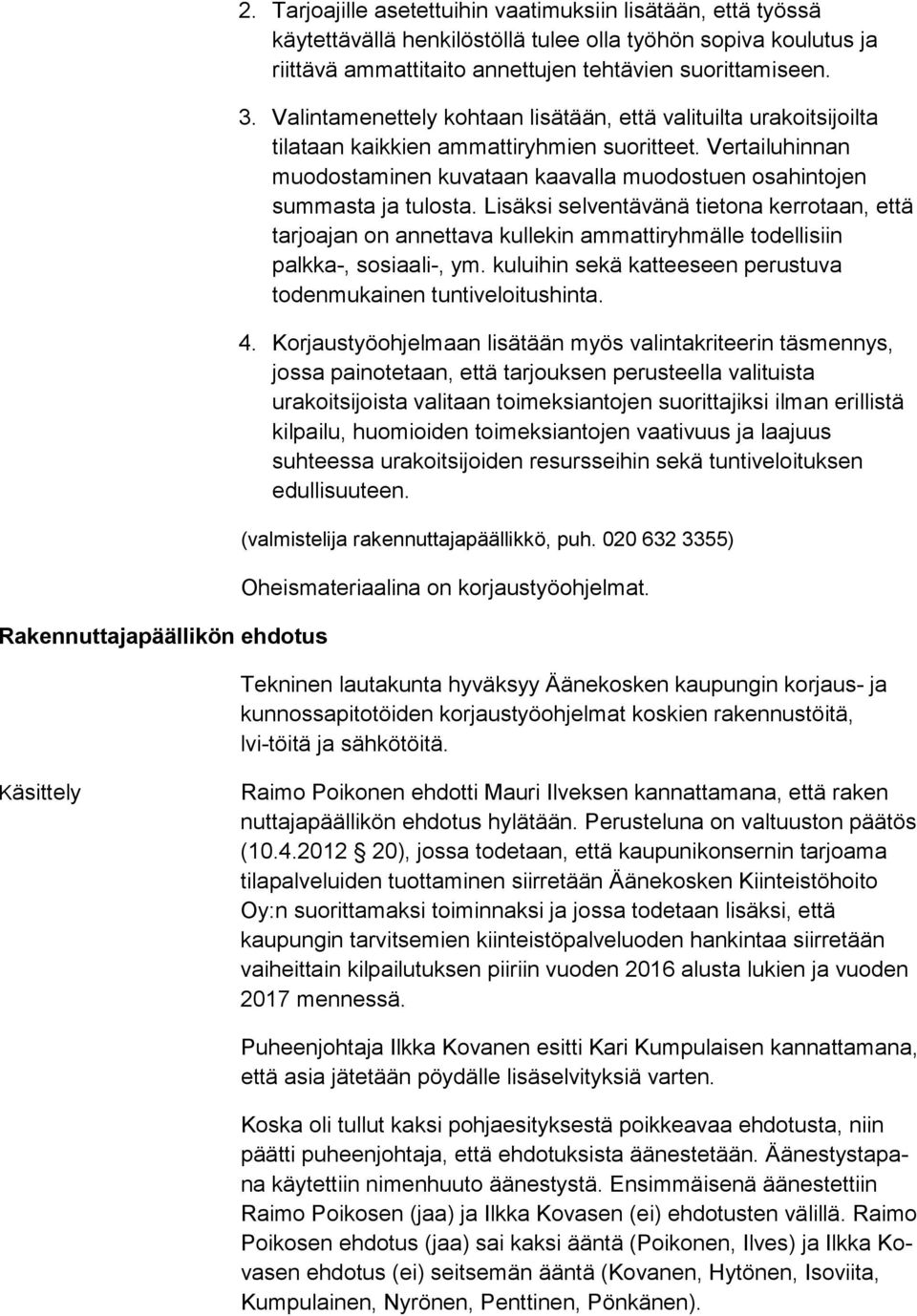 Valintamenettely kohtaan lisätään, että valituilta urakoitsijoilta tilataan kaikkien ammattiryhmien suoritteet.