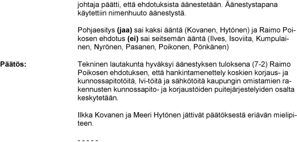 konen, Pönkänen) Päätös: Tekninen lautakunta hyväksyi äänestyksen tuloksena (7-2) Raimo Poikosen ehdotuksen, että hankintamenettely koskien korjaus- ja