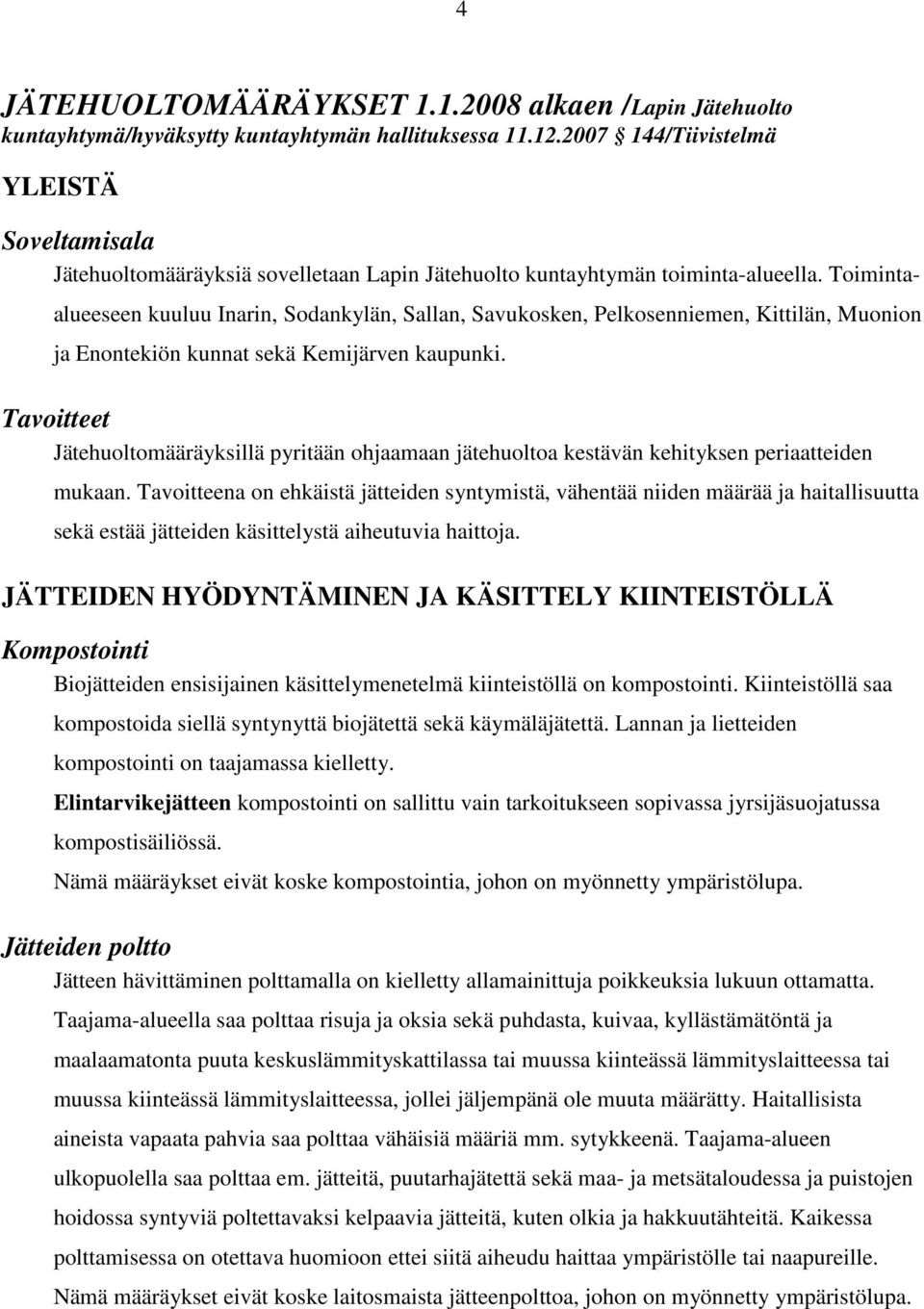 Toimintaalueeseen kuuluu Inarin, Sodankylän, Sallan, Savukosken, Pelkosenniemen, Kittilän, Muonion ja Enontekiön kunnat sekä Kemijärven kaupunki.