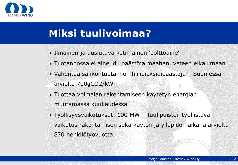 Vähentää sähköntuotannon hiilidioksidipäästöjä Suomessa arviolta 700gCO2/kWh Tuottaa voimalan