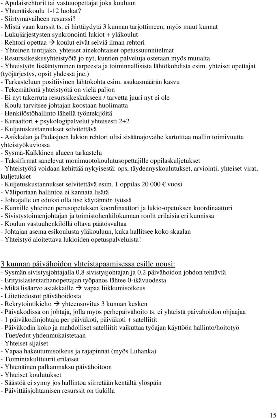 ainekohtaiset opetussuunnitelmat - Resurssikeskusyhteistyötä jo nyt, kuntien palveluja ostetaan myös muualta - Yhteistyön lisääntyminen tarpeesta ja toiminnallisista lähtökohdista esim.