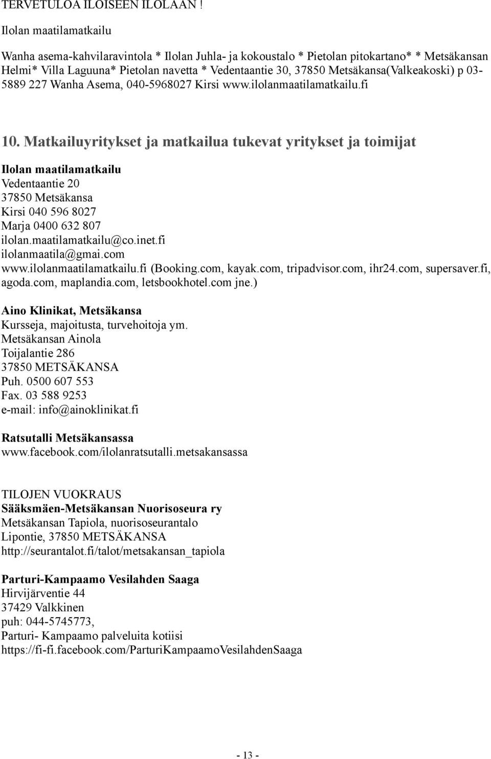 Metsäkansa(Valkeakoski) p 03-5889 227 Wanha Asema, 040-5968027 Kirsi www.ilolanmaatilamatkailu.fi 10.