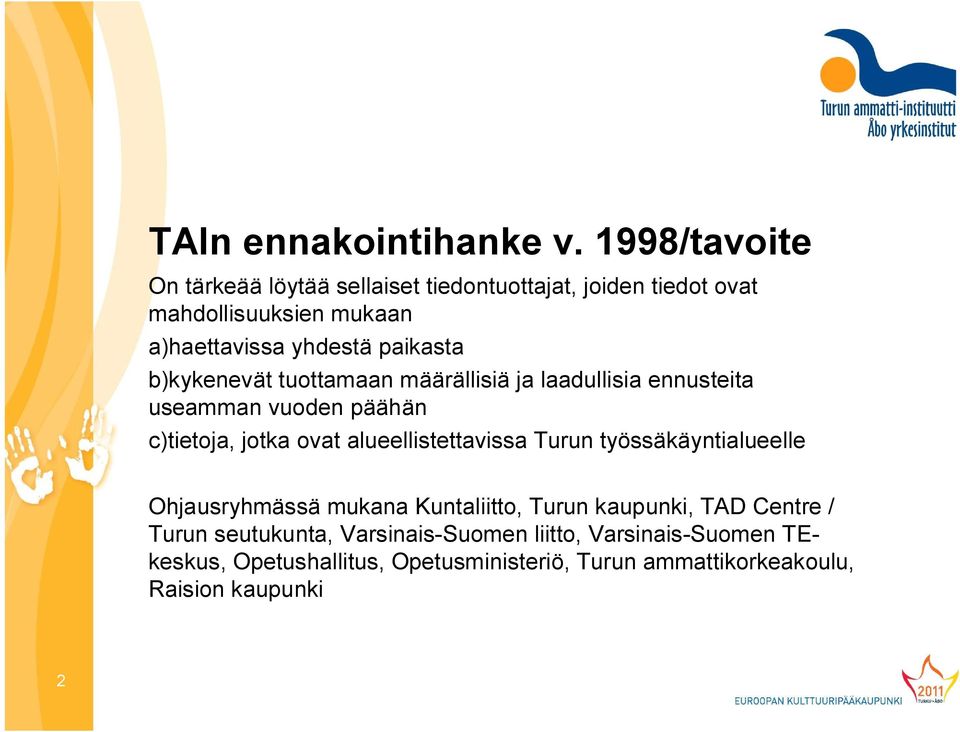 paikasta b)kykenevät tuottamaan määrällisiä ja laadullisia ennusteita useamman vuoden päähän c)tietoja, jotka ovat