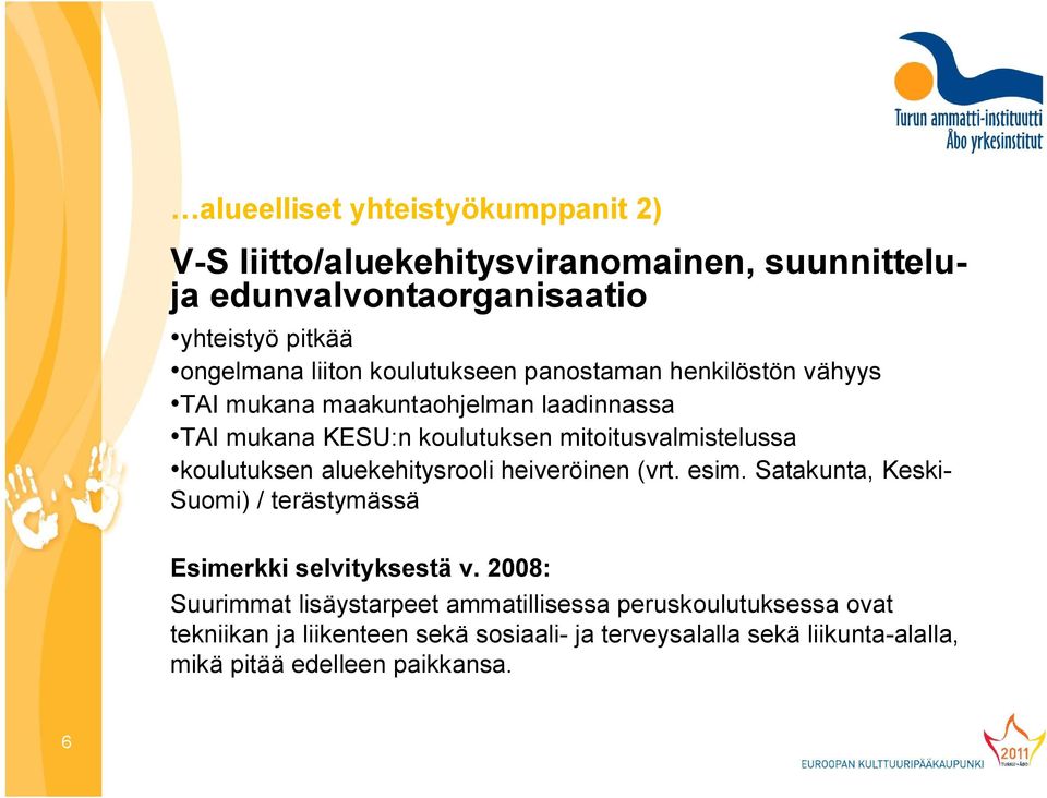koulutuksen aluekehitysrooli heiveröinen (vrt. esim. Satakunta, Keski- Suomi) / terästymässä Esimerkki selvityksestä v.