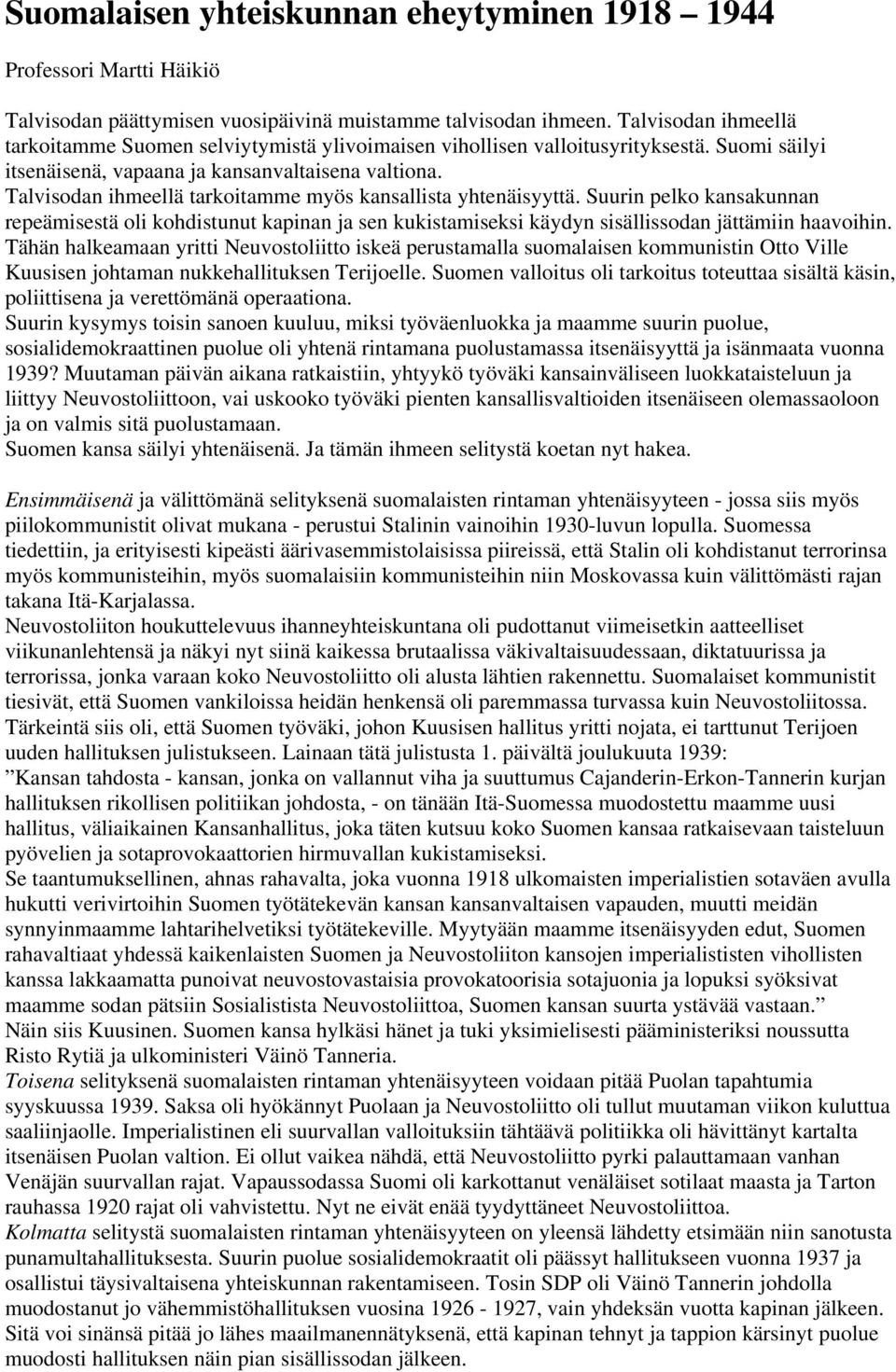 Talvisodan ihmeellä tarkoitamme myös kansallista yhtenäisyyttä. Suurin pelko kansakunnan repeämisestä oli kohdistunut kapinan ja sen kukistamiseksi käydyn sisällissodan jättämiin haavoihin.