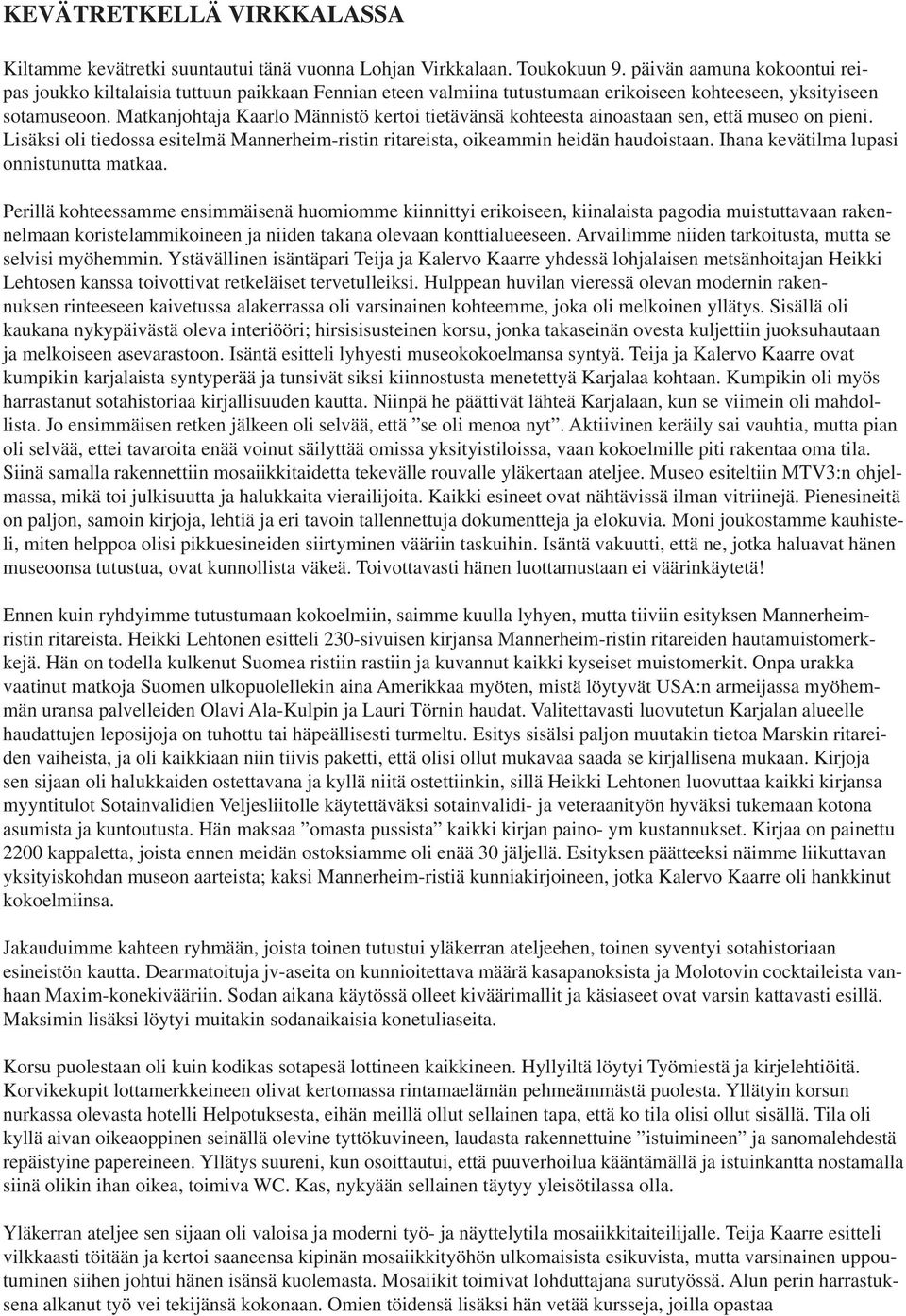 Matkanjohtaja Kaarlo Männistö kertoi tietävänsä kohteesta ainoastaan sen, että museo on pieni. Lisäksi oli tiedossa esitelmä Mannerheim-ristin ritareista, oikeammin heidän haudoistaan.