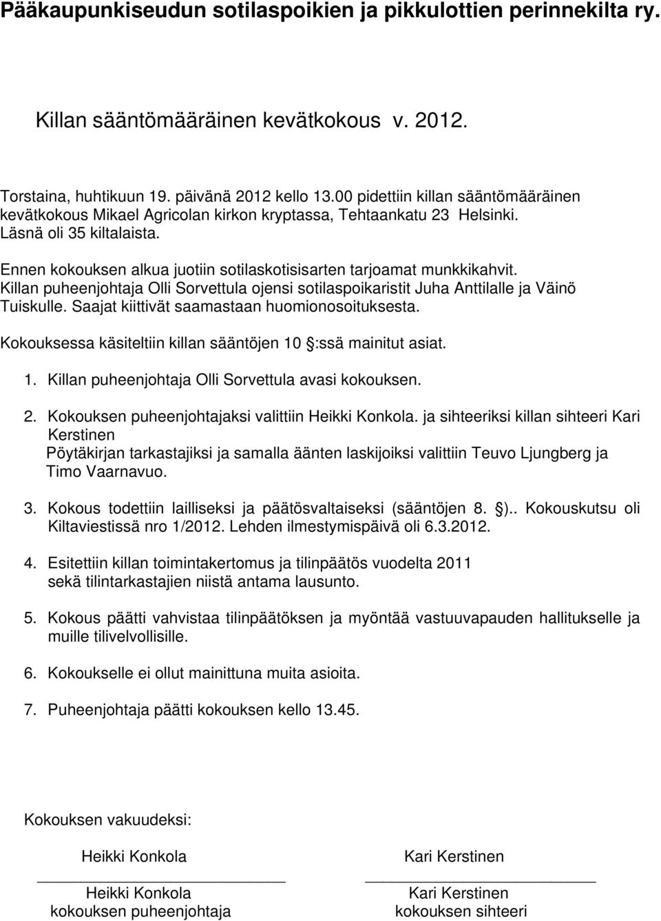 Ennen kokouksen alkua juotiin sotilaskotisisarten tarjoamat munkkikahvit. Killan puheenjohtaja Olli Sorvettula ojensi sotilaspoikaristit Juha Anttilalle ja Väinö Tuiskulle.