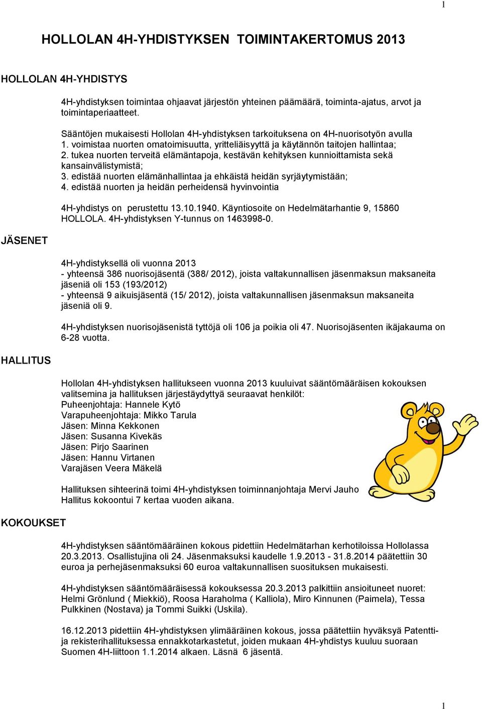 tukea nuorten terveitä elämäntapoja, kestävän kehityksen kunnioittamista sekä kansainvälistymistä; 3. edistää nuorten elämänhallintaa ja ehkäistä heidän syrjäytymistään; 4.