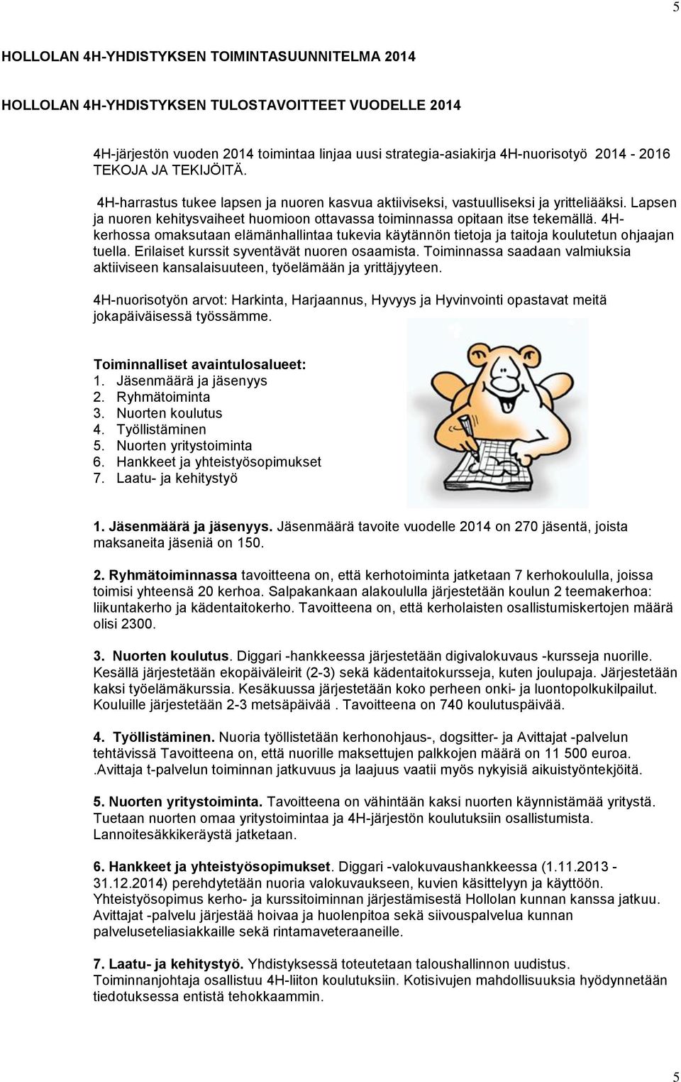 4Hkerhossa omaksutaan elämänhallintaa tukevia käytännön tietoja ja taitoja koulutetun ohjaajan tuella. Erilaiset kurssit syventävät nuoren osaamista.