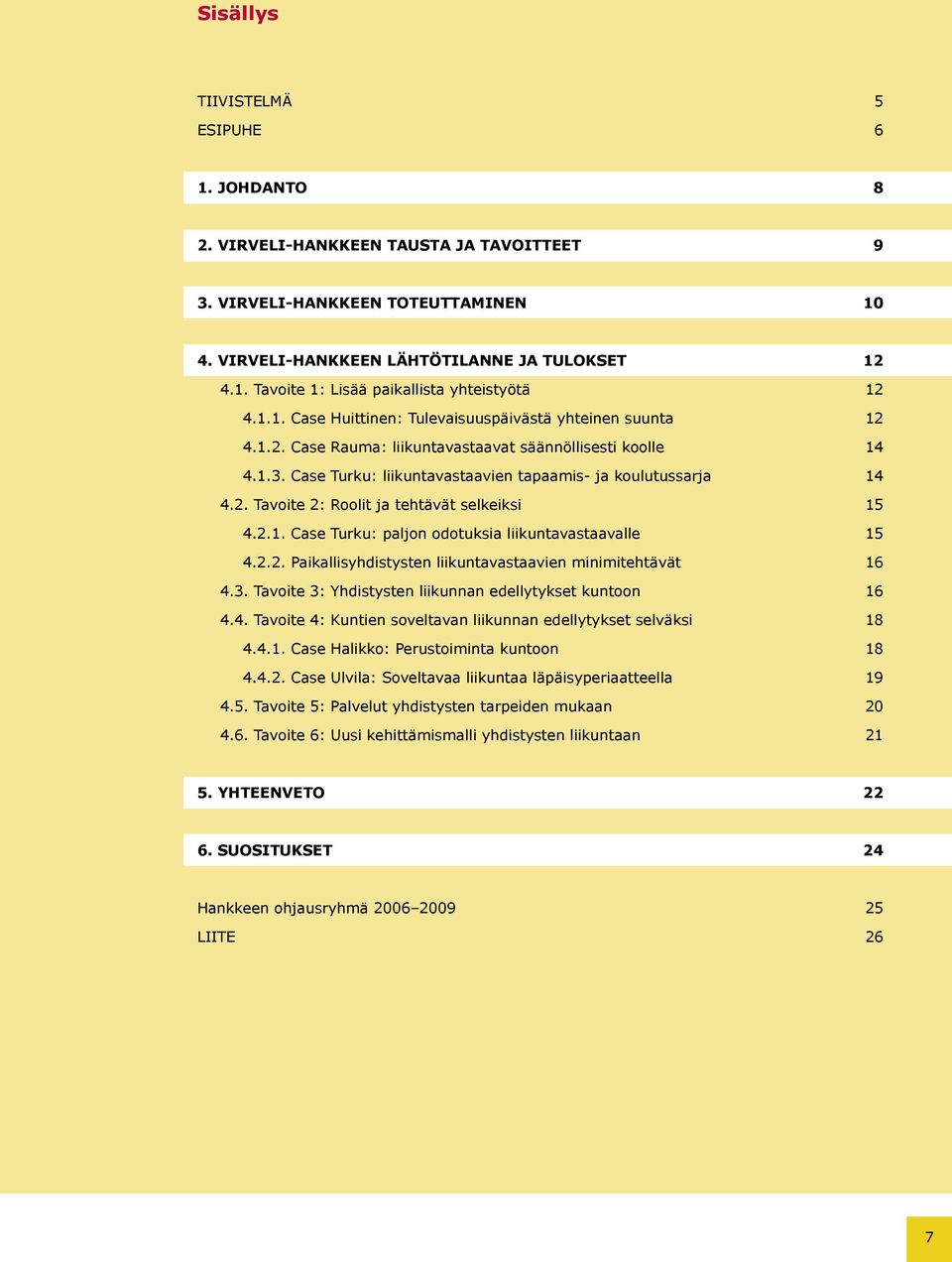 2.1. Case Turku: paljon odotuksia liikuntavastaavalle 5 4.2.2. Paikallisyhdistysten liikuntavastaavien minimitehtävät 6 4.3. Tavoite 3: Yhdistysten liikunnan edellytykset kuntoon 6 4.4. Tavoite 4: Kuntien soveltavan liikunnan edellytykset selväksi 8 4.