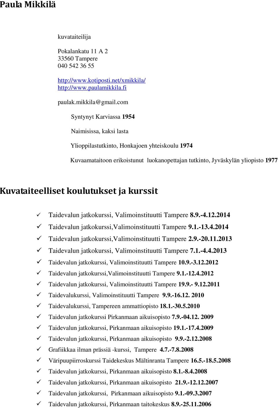 koulutukset ja kurssit Taidevalun jatkokurssi, Valimoinstituutti Tampere 8.9.-4.12.2014 Taidevalun jatkokurssi,valimoinstituutti Tampere 9.1.-13.4.2014 Taidevalun jatkokurssi,valimoinstituutti Tampere 2.