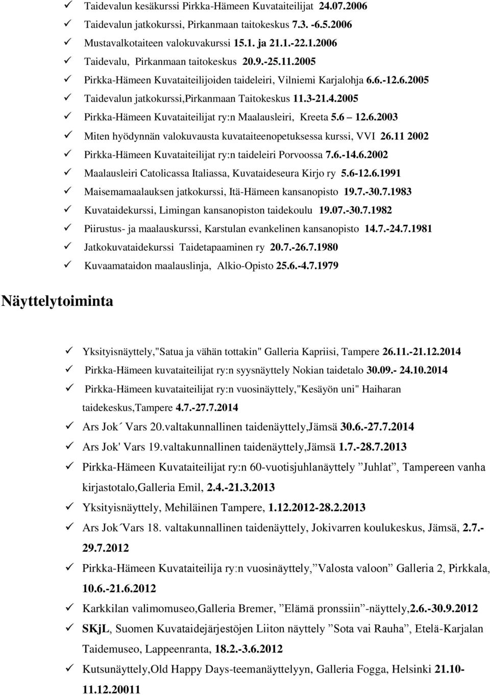 3-21.4.2005 Pirkka-Hämeen Kuvataiteilijat ry:n Maalausleiri, Kreeta 5.6 12.6.2003 Miten hyödynnän valokuvausta kuvataiteenopetuksessa kurssi, VVI 26.