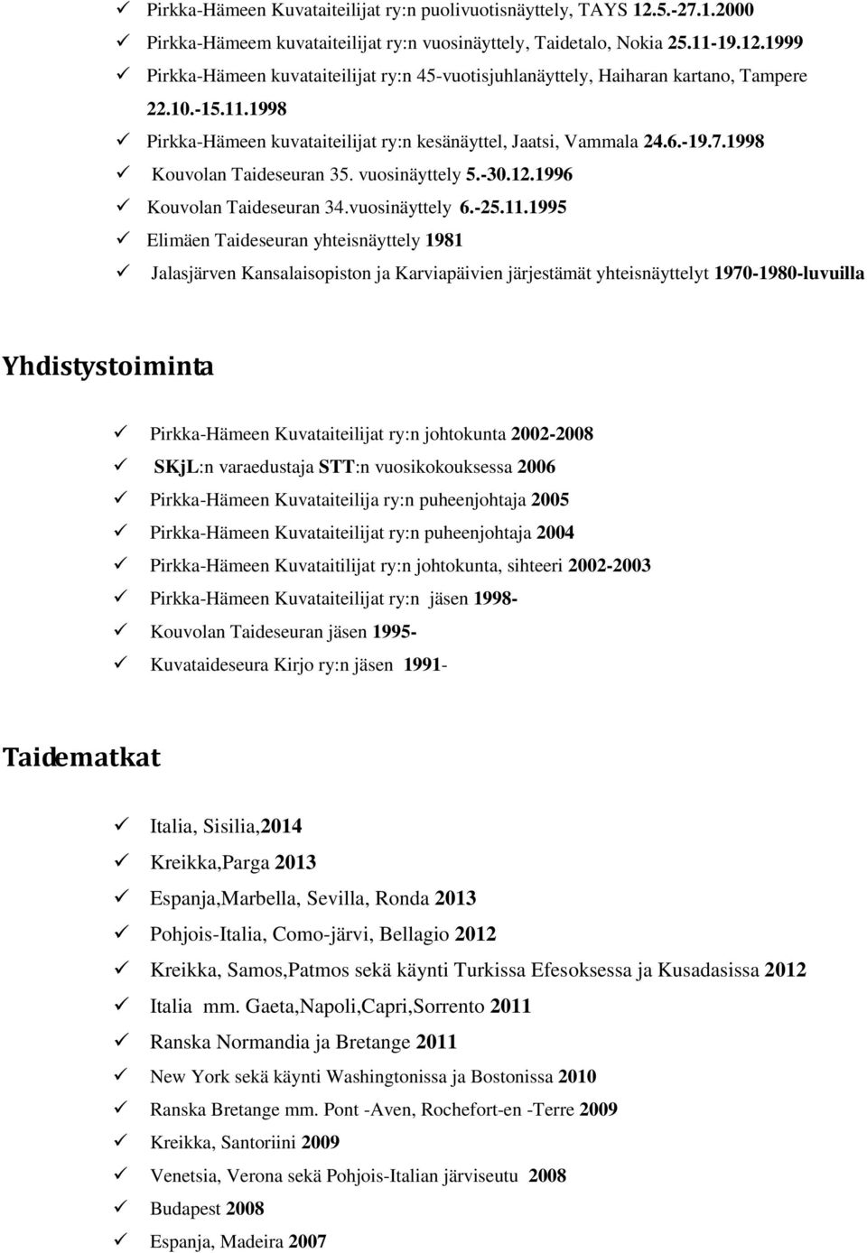 1998 Pirkka-Hämeen kuvataiteilijat ry:n kesänäyttel, Jaatsi, Vammala 24.6.-19.7.1998 Kouvolan Taideseuran 35. vuosinäyttely 5.-30.12.1996 Kouvolan Taideseuran 34.vuosinäyttely 6.-25.11.