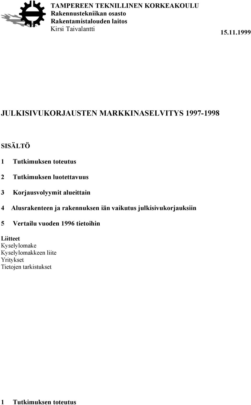 3 Korjausvolyymit alueittain 4 Alusrakenteen ja rakennuksen iän vaikutus julkisivukorjauksiin 5 Vertailu