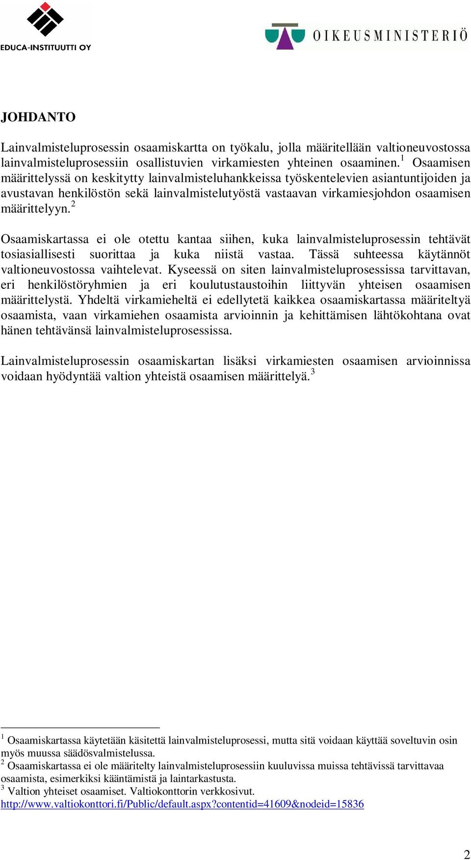 2 Osaamiskartassa ei ole otettu kantaa siihen, kuka lainvalmisteluprosessin tehtävät tosiasiallisesti suorittaa ja kuka niistä vastaa. Tässä suhteessa käytännöt valtioneuvostossa vaihtelevat.