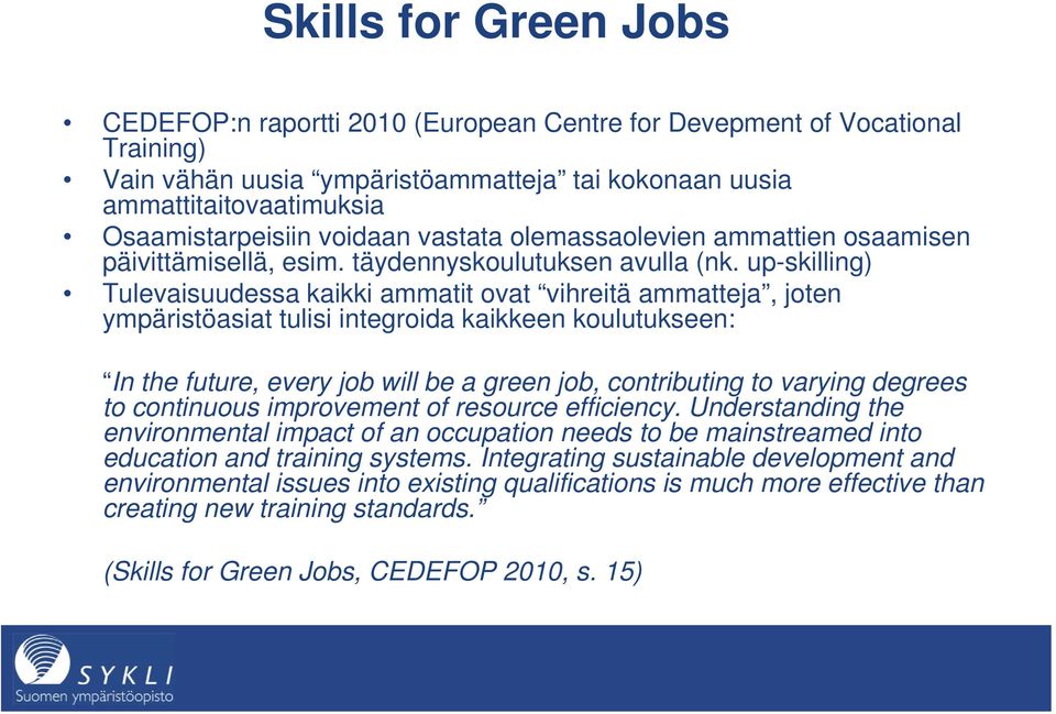 up-skilling) Tulevaisuudessa kaikki ammatit ovat vihreitä ammatteja, joten ympäristöasiat tulisi integroida kaikkeen koulutukseen: In the future, every job will be a green job, contributing to